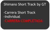 Shimano Short Track by GT  -Carrera Short Track -Individual -CARRERA COMPLETADA